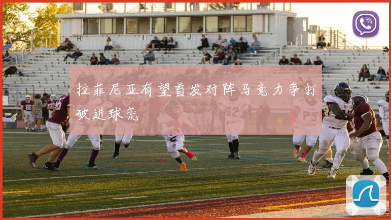 拉菲尼亚有望首发对阵马竞力争打破进球荒