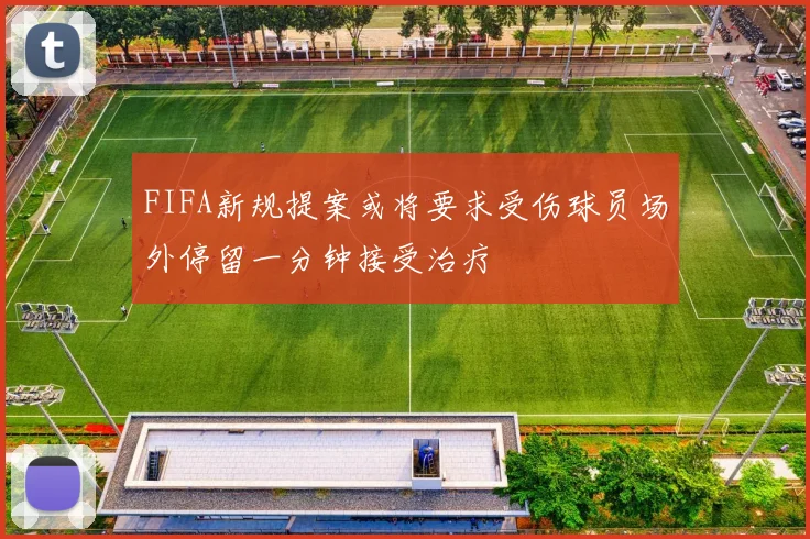 FIFA新规提案或将要求受伤球员场外停留一分钟接受治疗